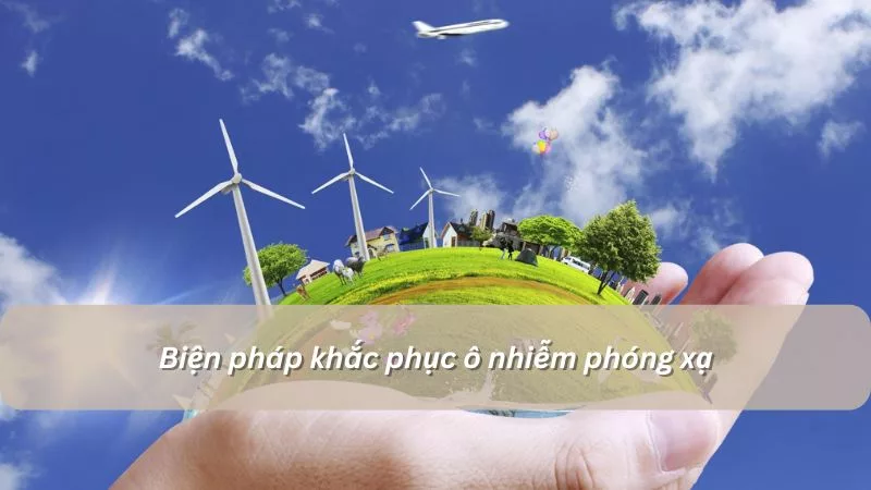 Biện pháp khắc phục ô nhiễm phóng xạ