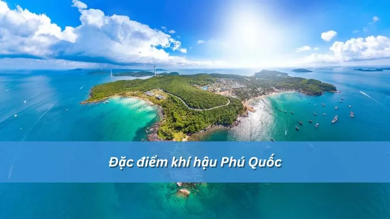 Khí hậu Phú Quốc có mấy mùa trong năm? Tìm hiểu các nét đặc trung về khí hậu tại “Đảo Ngọc”